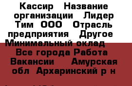 Кассир › Название организации ­ Лидер Тим, ООО › Отрасль предприятия ­ Другое › Минимальный оклад ­ 1 - Все города Работа » Вакансии   . Амурская обл.,Архаринский р-н